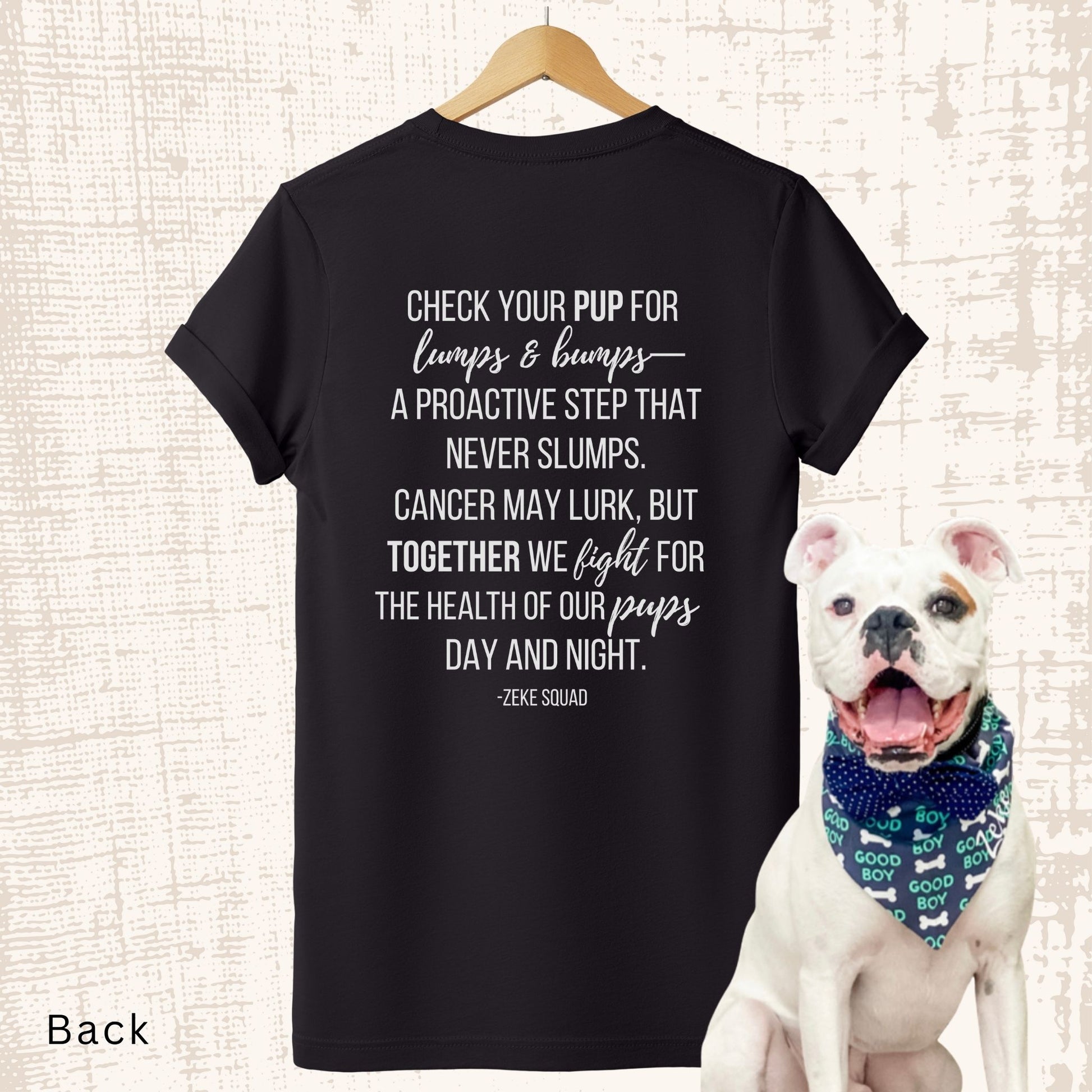 Unisex Zeke Squad front-and-back T-shirt with logo on front and the awareness phrase “Check your pup for lumps and bumps, a proactive step that never slumps” on the back.
