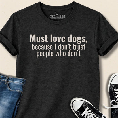 Must Love Dogs, Because...T-Shirt - Zeke Squad