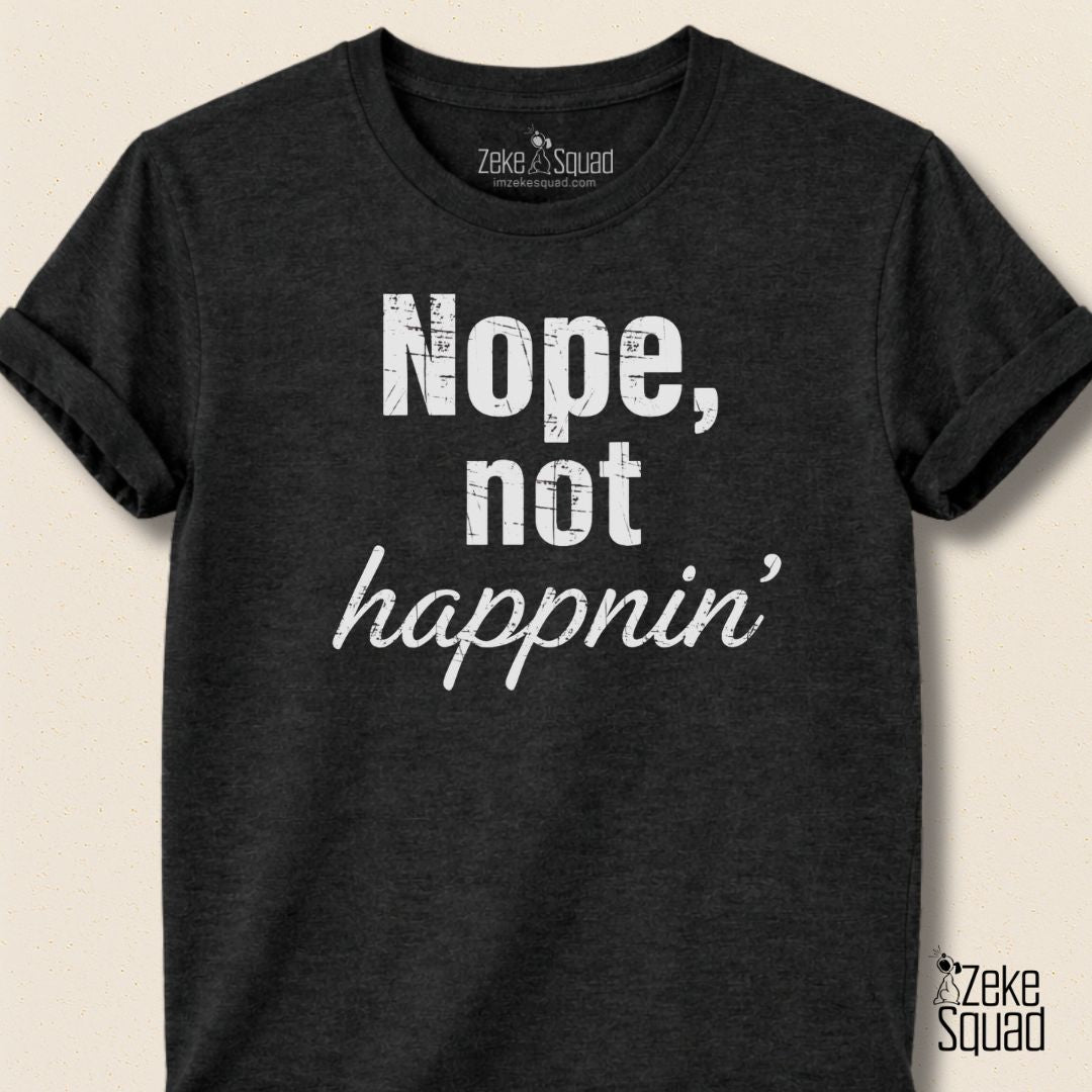 Nope, Not Happnin' T-shirt - Zeke Squad