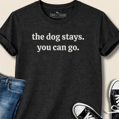 The Dog Stays. You Can Go. T-shirt - Zeke Squad