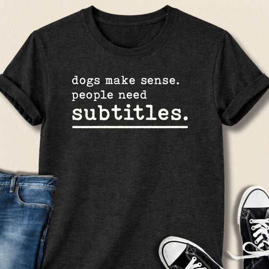 Dogs Make Sense T-shirt