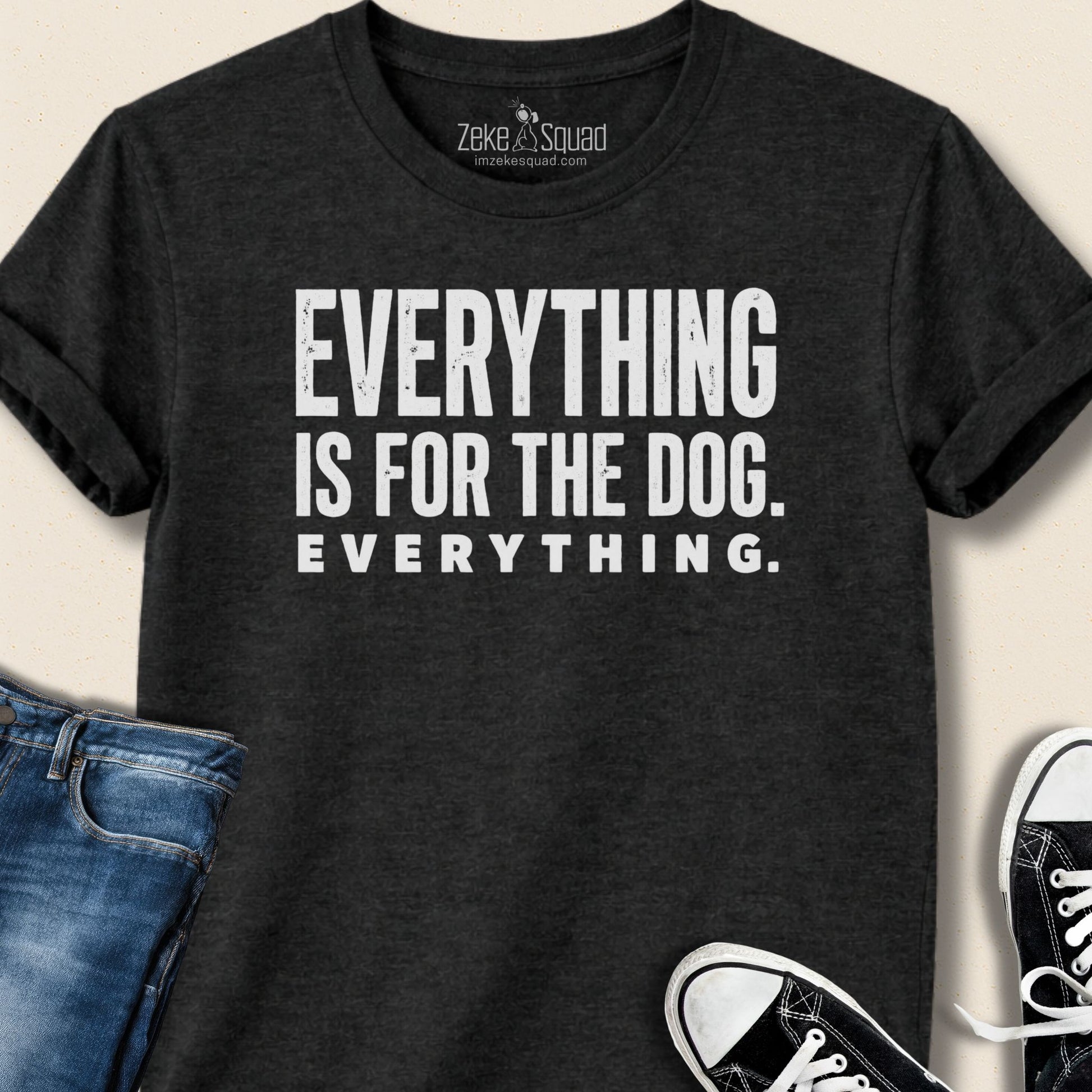 Everything is for the Dog. T-shirt - Zeke Squad