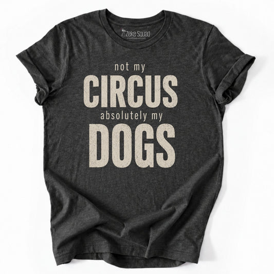 Not My Circus. Absolutely My Dogs. T-shirt - Zeke Squad