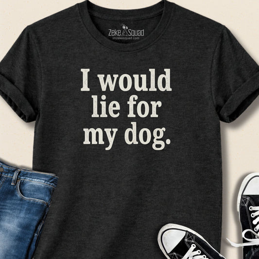 I Would Lie for My Dog T-shirt - Zeke Squad