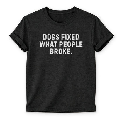 Dogs Fixed What People Broke T-shirt - Zeke Squad
