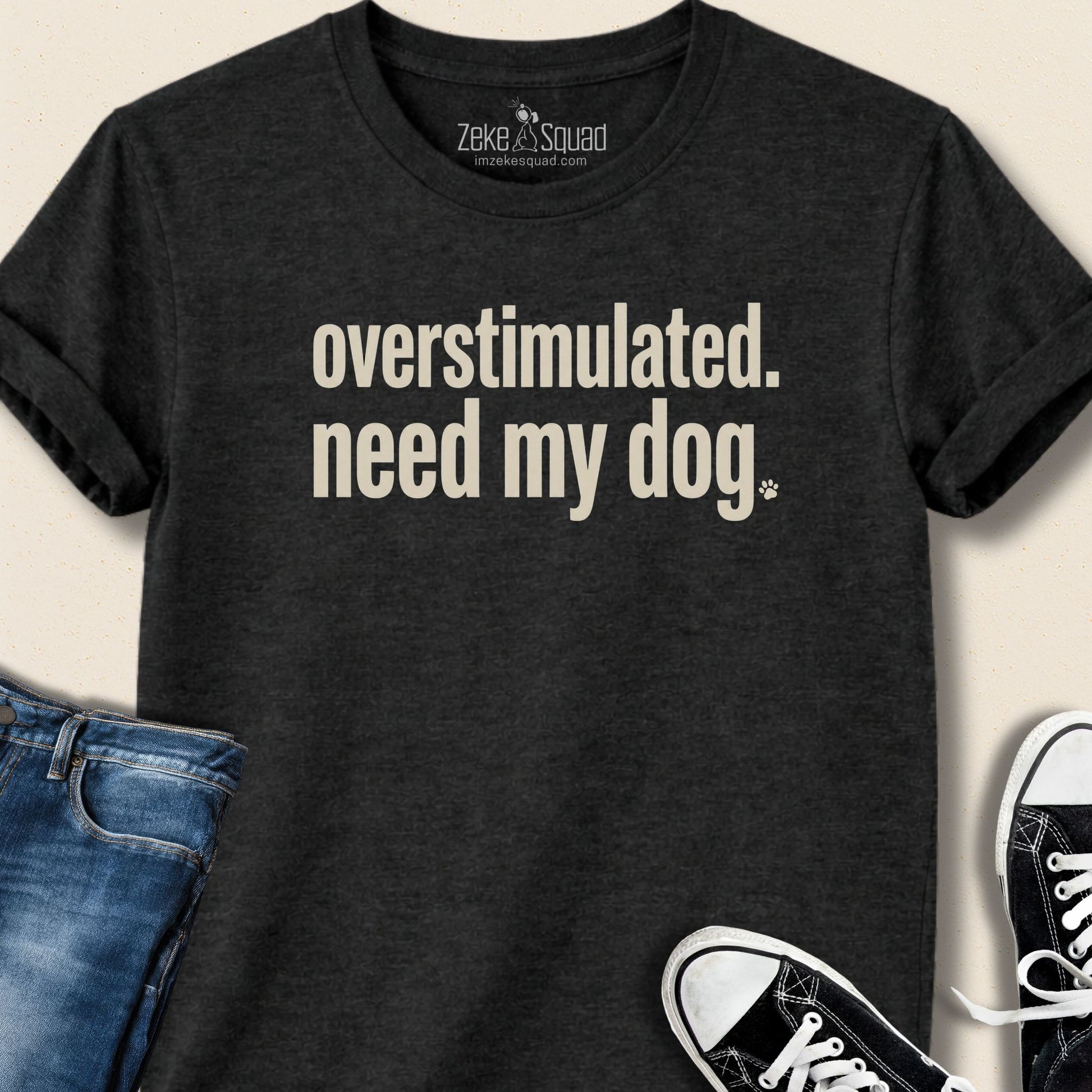 Overstimulated. Need My Dog T-shirt - Zeke Squad