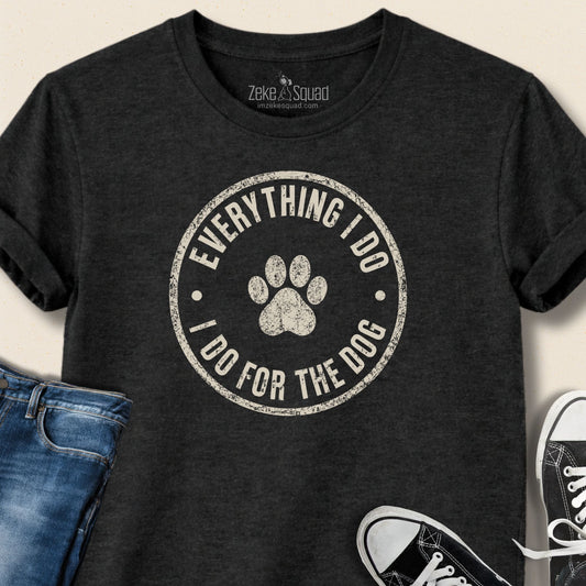 Everything I Do I Do... T-shirt - Zeke Squad
