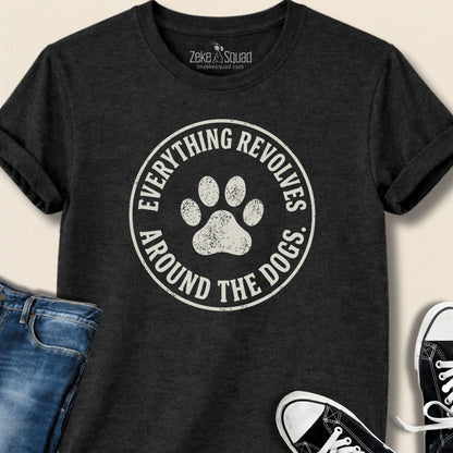 Everything Revolves Around the Dogs T-shirt - Zeke Squad