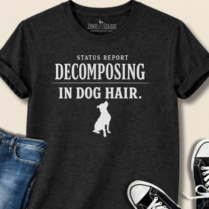 Status Report: Decomposing in Dog Hair T-shirt - Zeke Squad