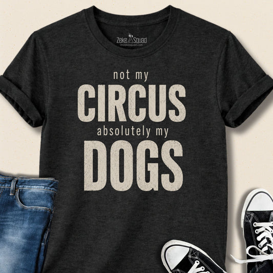Not My Circus. Absolutely My Dogs. T-shirt - Zeke Squad