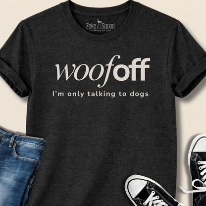 Woof Off I'm Only Talking To Dogs T-shirt - Zeke Squad