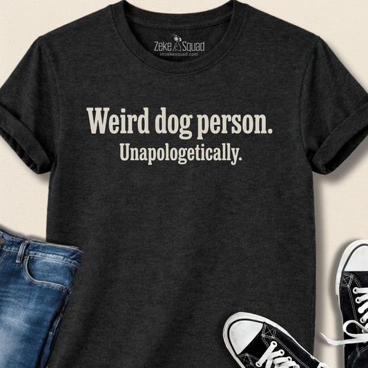 Weird Dog Person. Unapologetically T-shirt