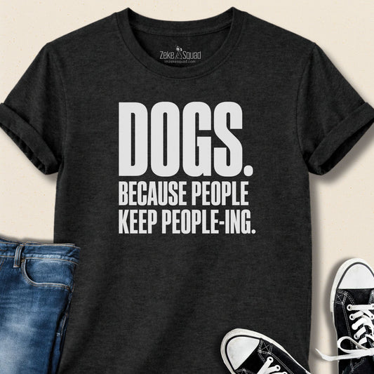 Dogs. Because People. T-shirt - Zeke Squad