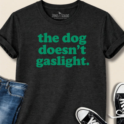 The Dog Doesn't Gaslight T-shirt - Zeke Squad