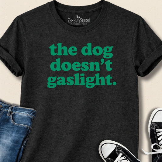 The Dog Doesn't Gaslight T-shirt - Zeke Squad