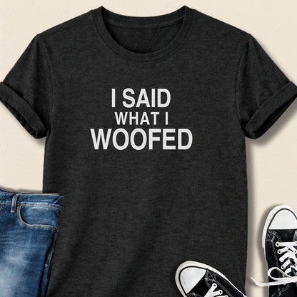 I Said What I Woofed T-shirt - Zeke Squad