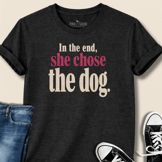 In the End, She Chose the Dog T-shirt
