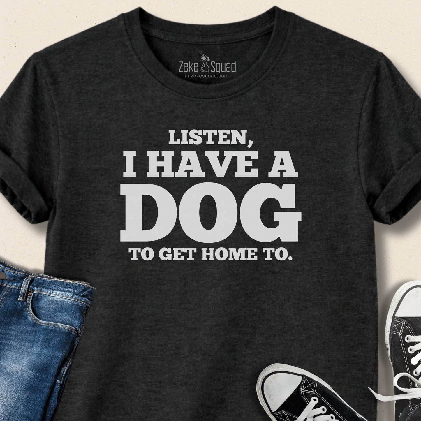 Listen, I Have a Dog to Get Home To T-shirt - Zeke Squad