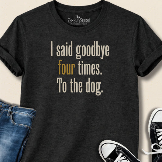 I Said Goodbye Four Times. T-shirts