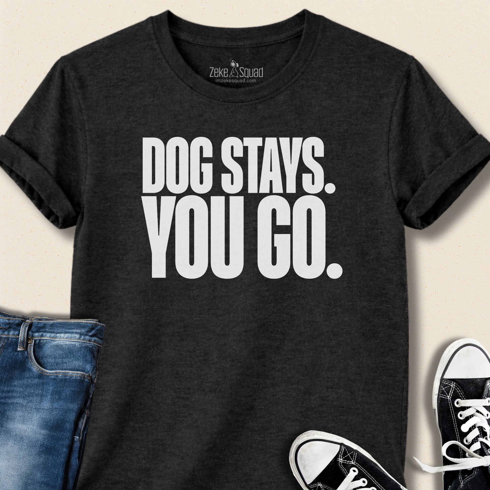 Dog Stays. You Go. T-shirt - Zeke Squad