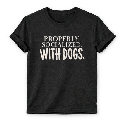Properly Socialized T-shirt - Zeke Squad