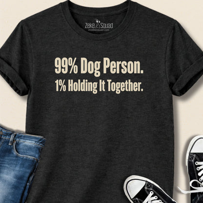 99% Dog Person. 1% Holding it Together T-shirt - Zeke Squad