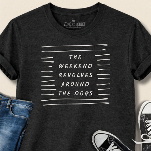 The Weekend Revolves Around...T-shirt - Zeke Squad