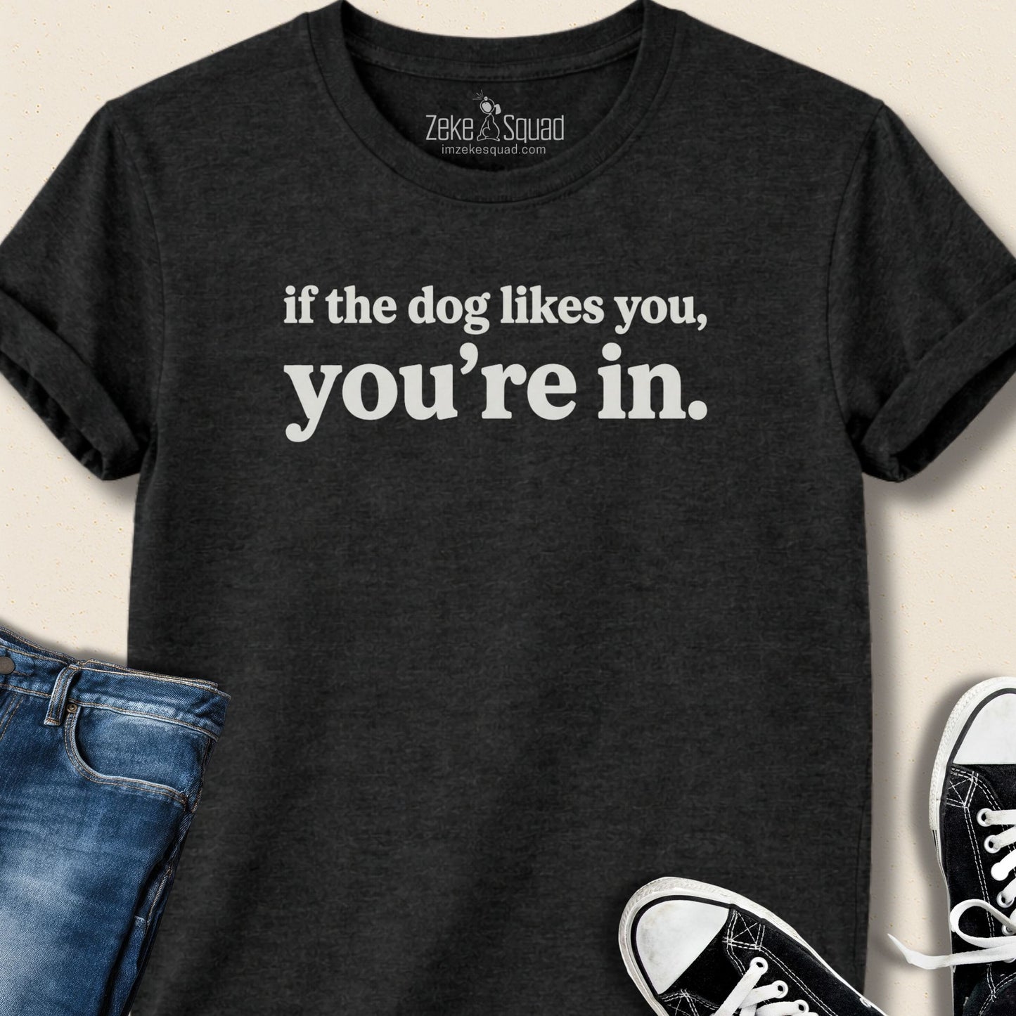 If the Dog Likes You, You're In T-shirt - Zeke Squad