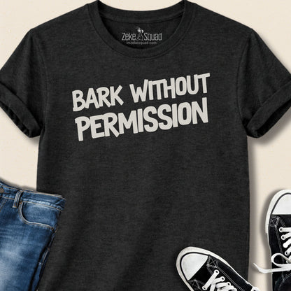 Bark Without Permission T-shirt - Zeke Squad