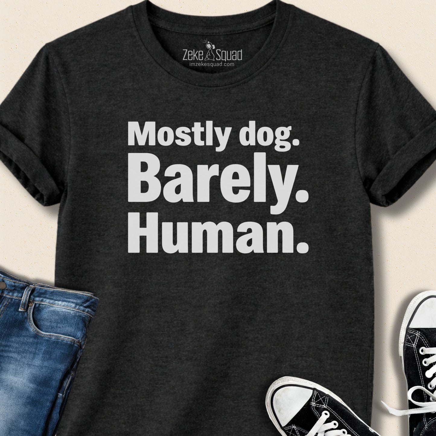 Mostly Dog. Barely. Human T-shirt - Zeke Squad