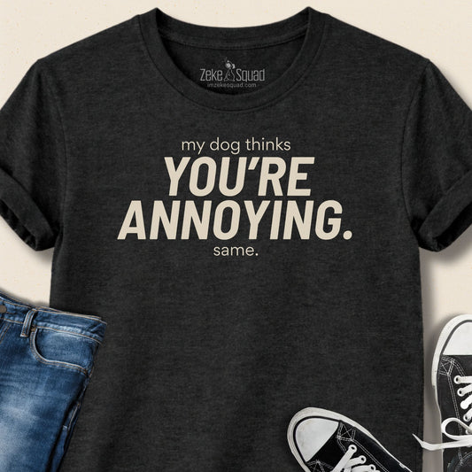 My Dog Thinks You're... T-shirt - Zeke Squad