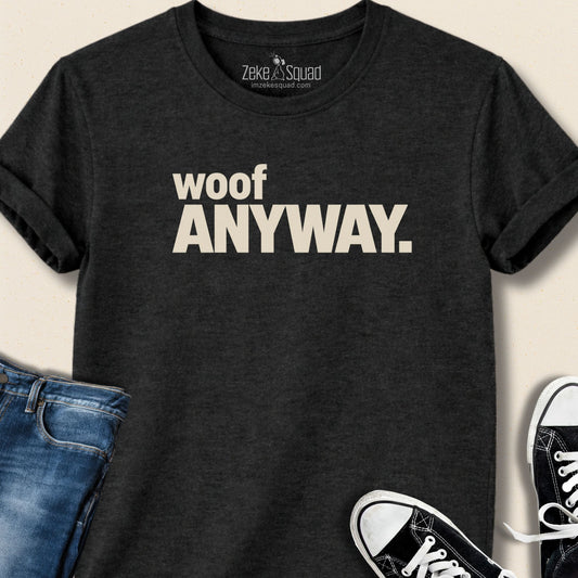 Woof Anyway T-shirt