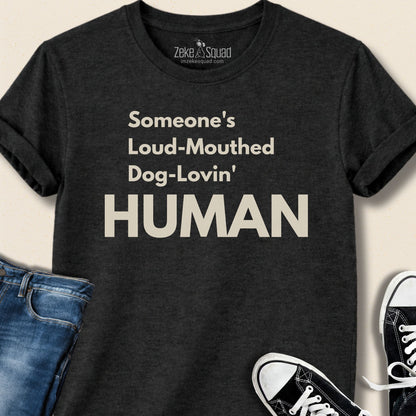 Someone's Loud - Mouthed Dog - Lovin' Human T-shirt - Zeke Squad