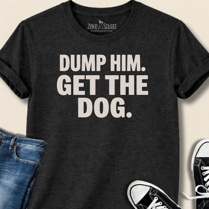 Dump Him. Get the Dog. T-shirt - Zeke Squad