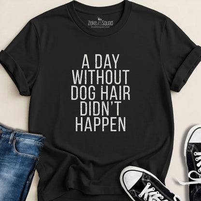 A Day Without Dog Hair Didn't Happen T-Shirt - Zeke Squad