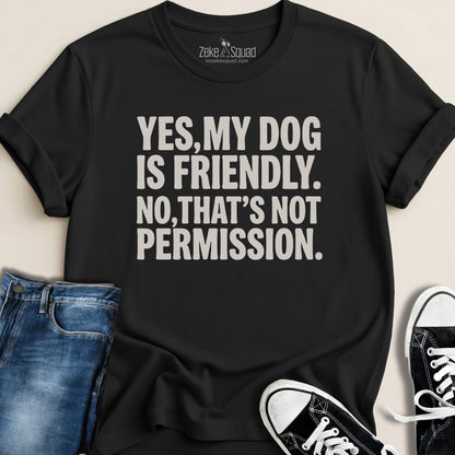 Yes, My Dog is Friendly. No,.. T-shirt - Zeke Squad