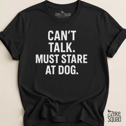 Can't Talk Must Stare at Dog T-shirt - Zeke Squad