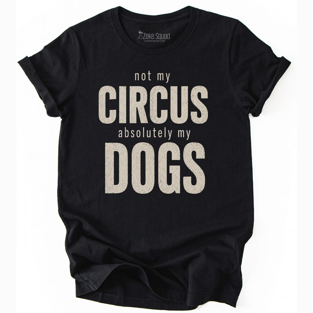 Not My Circus. Absolutely My Dogs. T-shirt - Zeke Squad
