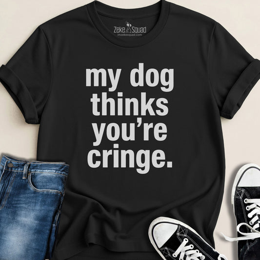 My Dog Thinks You're Cringe T-shirt - Zeke Squad