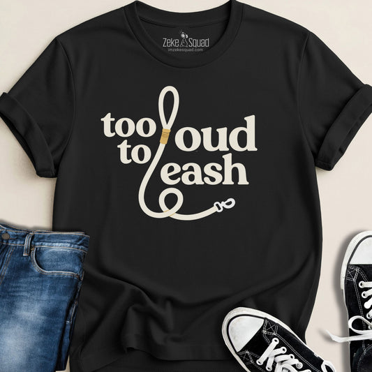 Too Loud To Leash T-shirt - Zeke Squad
