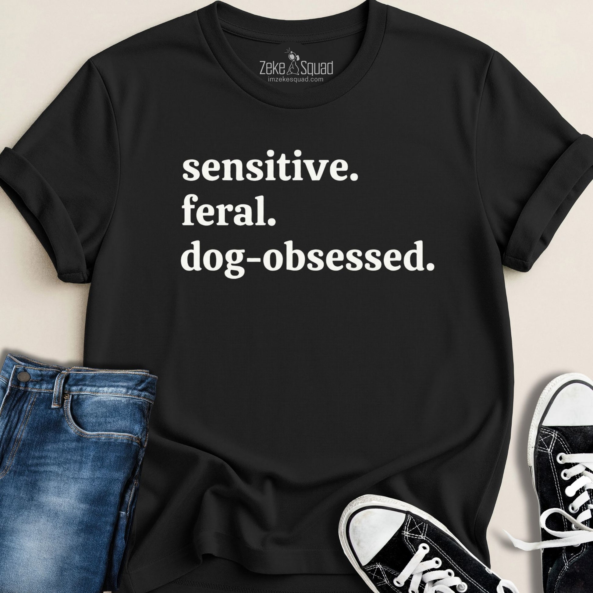Sensitive. Feral. Dog - obsessed. T-shirt - Zeke Squad