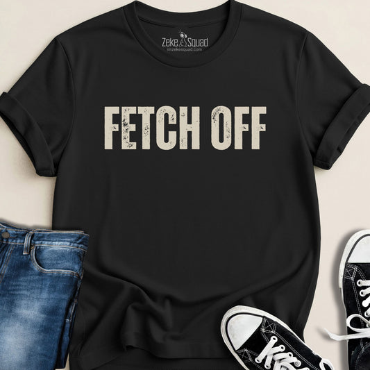 Fetch Off T-shirt - Zeke Squad