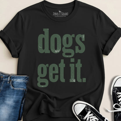 Dogs Get It T-shirt - Zeke Squad