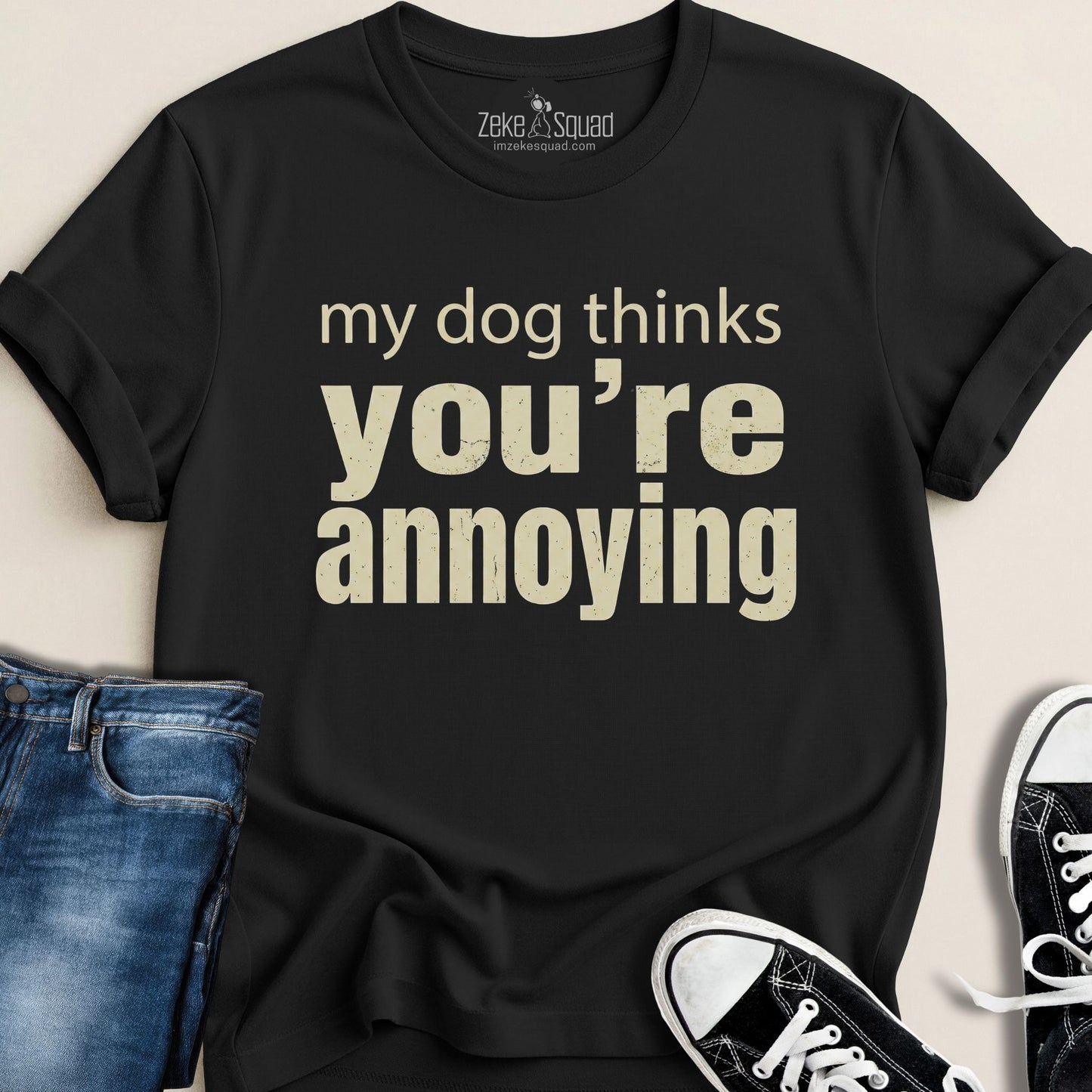 My Dog Thinks You're Annoying T-shirt - Zeke Squad