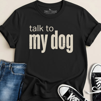 Talk to My Dog T-shirt - Zeke Squad