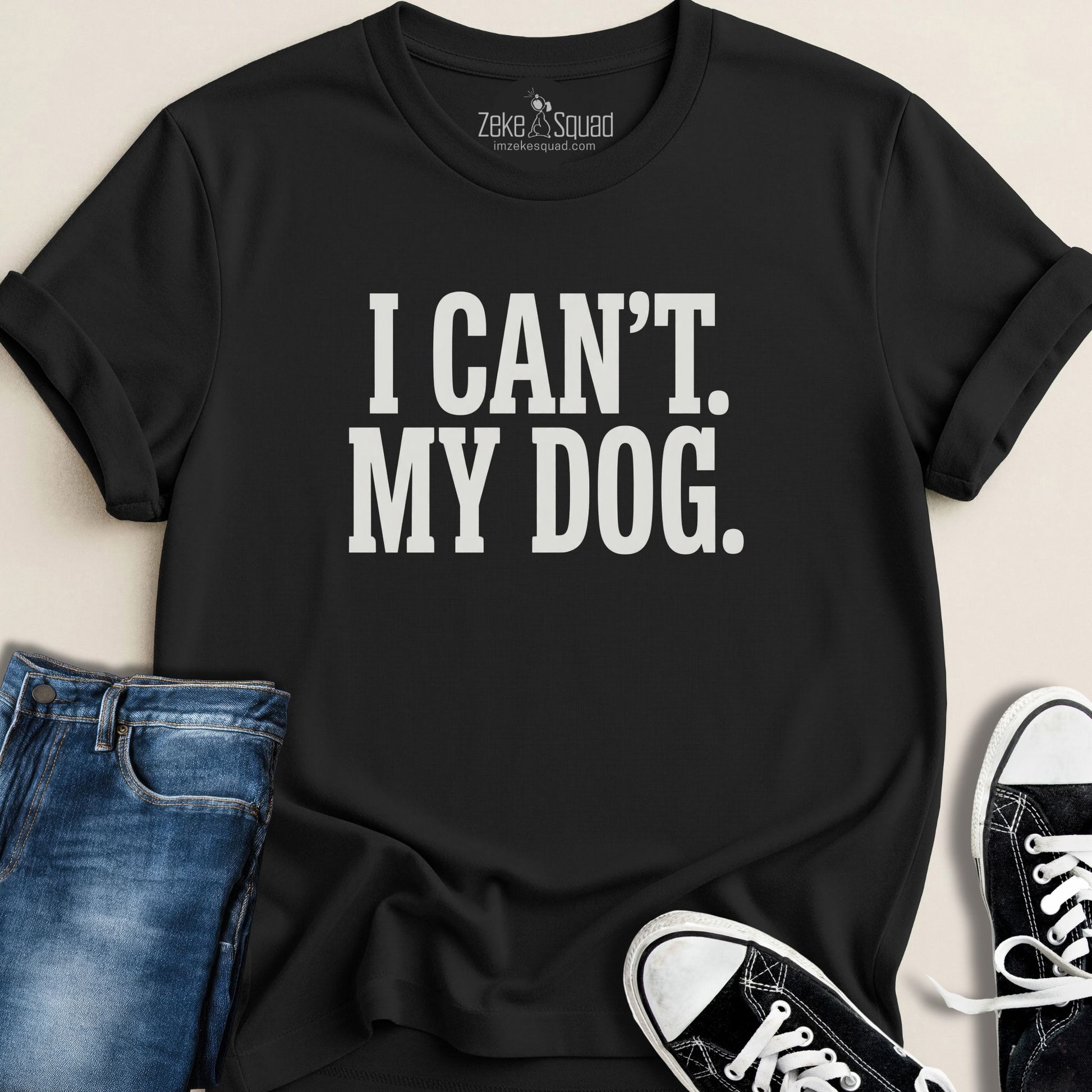 I Can't. My Dog. T-shirt - Zeke Squad