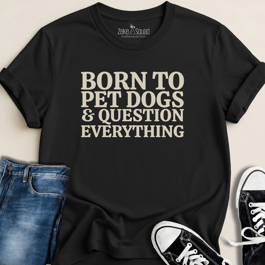 Born to Pet Dogs &...T-shirt - Zeke Squad