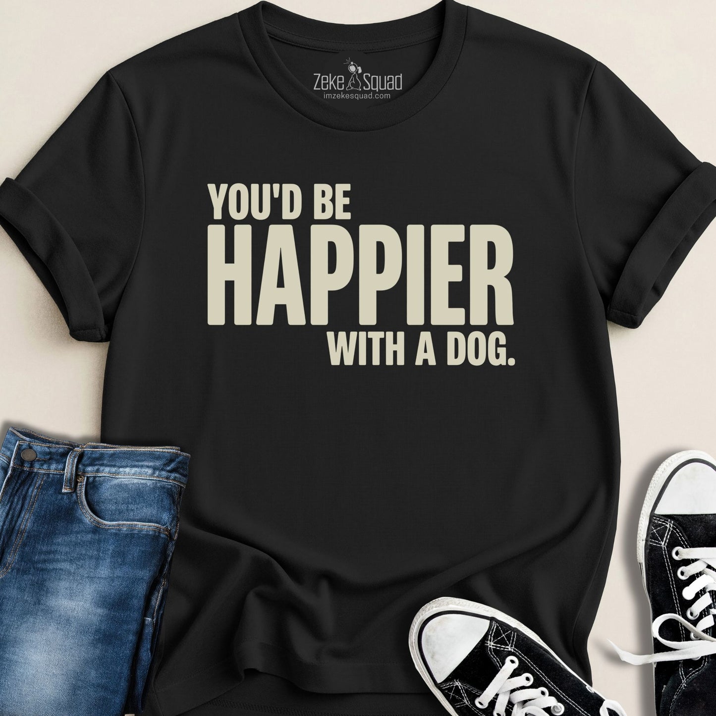 You'd be Happier with a Dog T-shirt - Zeke Squad