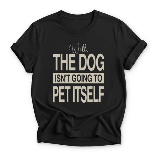 Well, the dog isn't going to pet itself T-shirt - Zeke Squad