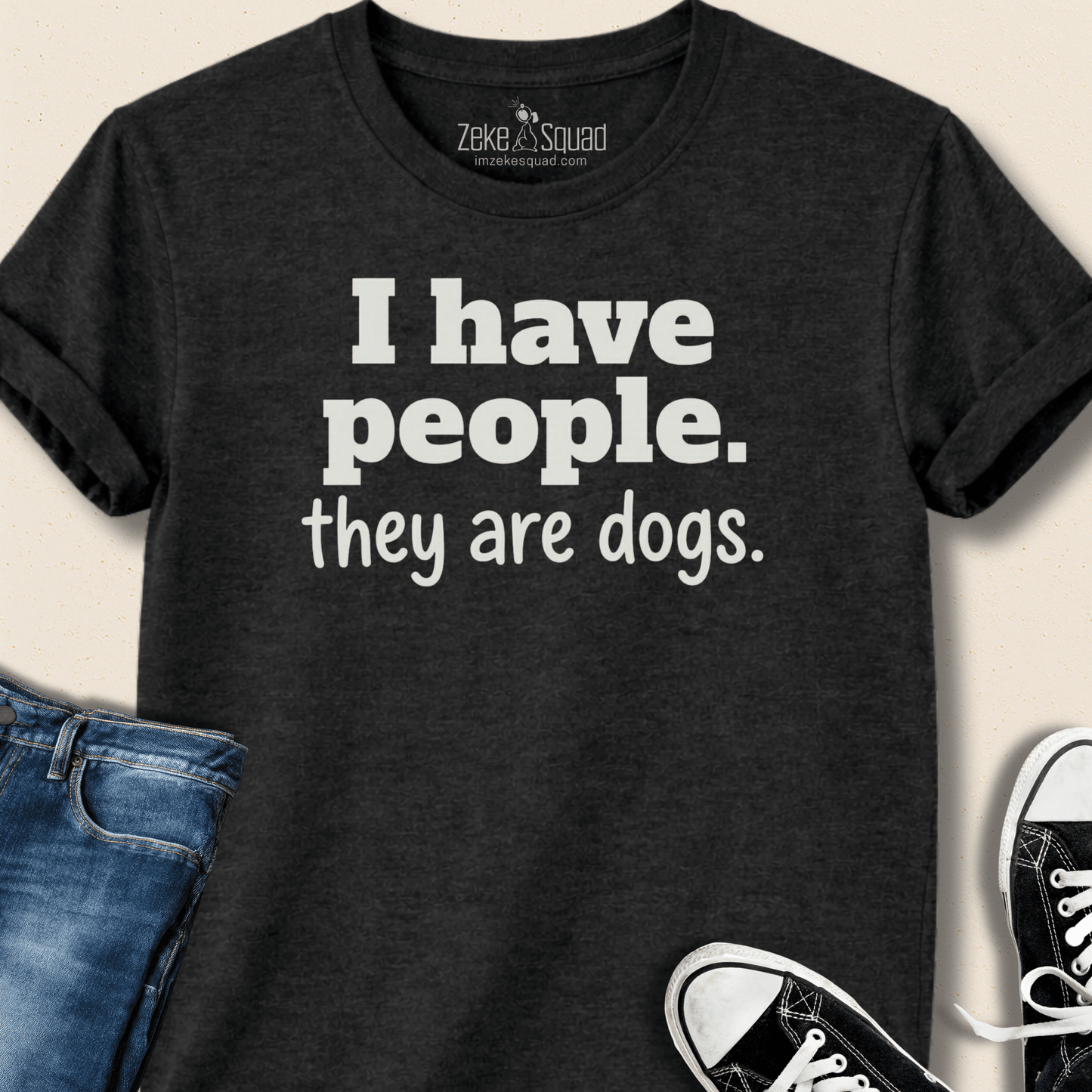 I have people. They're dogs T-shirt - Zeke Squad